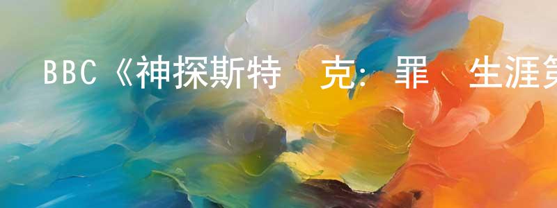 陳萬波的動漫綜藝大全,BBC《神探斯特萊克:罪惡生涯第三季》迅雷下載/在線觀看/百度云-犯罪/歷史載-美劇天堂